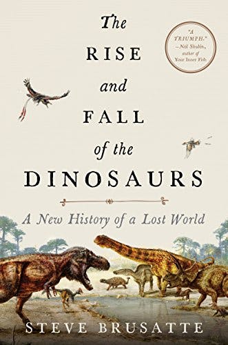 The Rise and Fall of Dinosaurs by Steven Brusatte